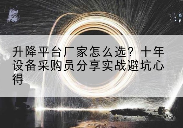 定结升降平台厂家-怎么选？十年设备采购员分享实战避坑心得